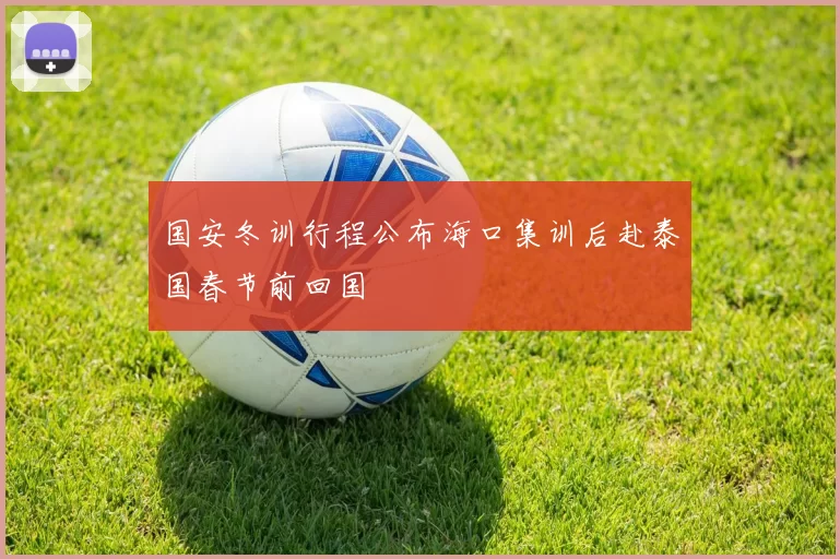 国安冬训行程公布海口集训后赴泰国春节前回国
